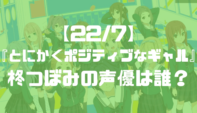 柊つぼみの声優は誰 とにかくポジティブなギャル 22 7 トレンディ伝伝