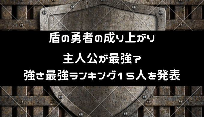 盾の勇者の成り上がりは主人公が最強 強さ最強ランキング15人を発表 トレンディ伝伝