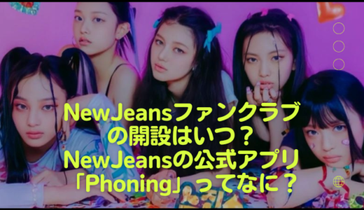 NewJeans（ニュージーンズ）ファンクラブの開設はいつ？NewJeansの公式アプリ「Phoning」ってなに？